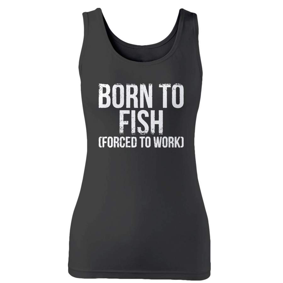 Born To Fish Forced To Work Woman’s Tank Top