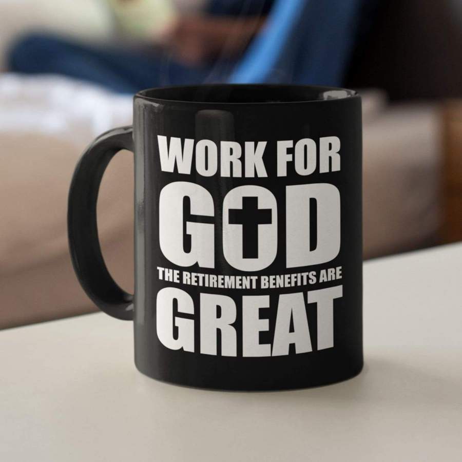 Work for god the retirement benefits are great coffee mug