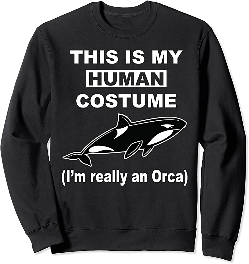 This is My Human Costume I’m Really An Orca Whale Fun Animal Sweatshirt