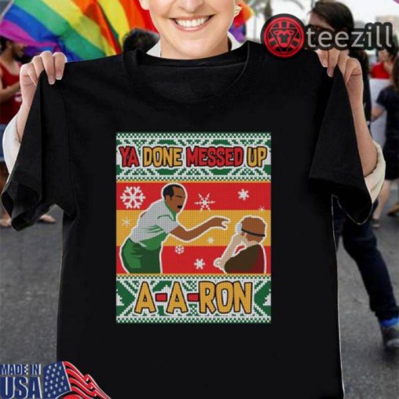 Ya Done Messed Up A-A-Ron Ugly Christmas Unisex Shirt