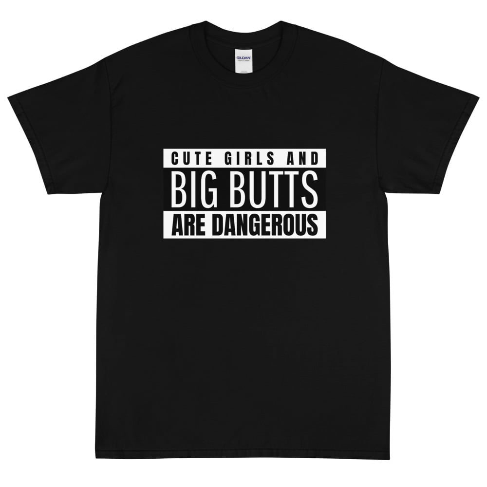 Cute Girls And Big Butts Are Dangerous T-Shirt