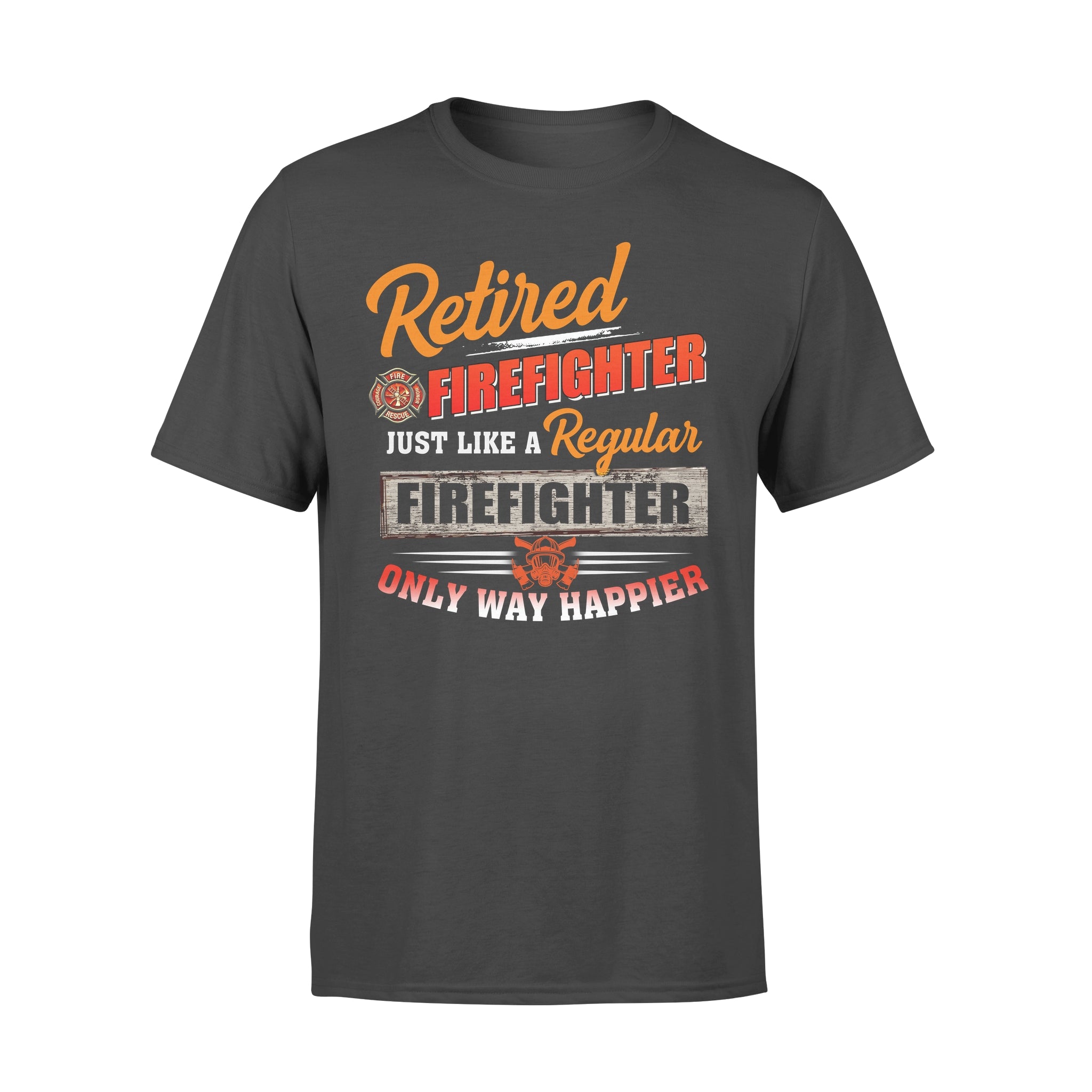 Retired FireFighter Just Like A Regular Firefighter Only Way Happier – Premium T-shirt