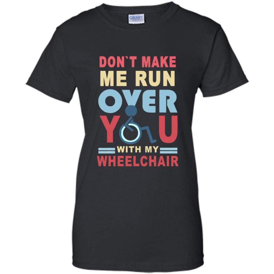 Dont Make Me Run Over You With My Wheelchair, Classic Vintage – Gildan Women Shirt