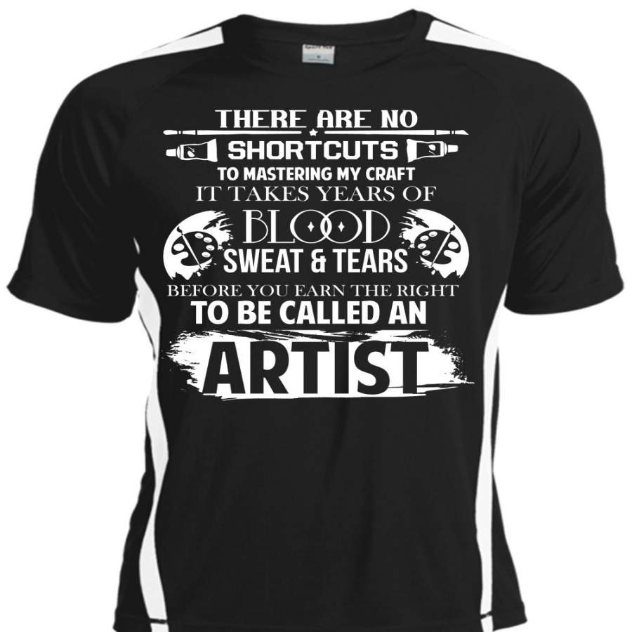 You Earn The Right To Be Called An Artist T Shirt, Blood Sweat And Tears T Shirt, Cool Shirt