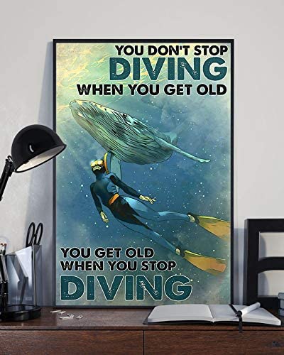 You Don T Stop Diving When You Get Old You Get Old When You Stop Diving Whale Poster Perfect Ideas On Xmas Birthday Home Decor