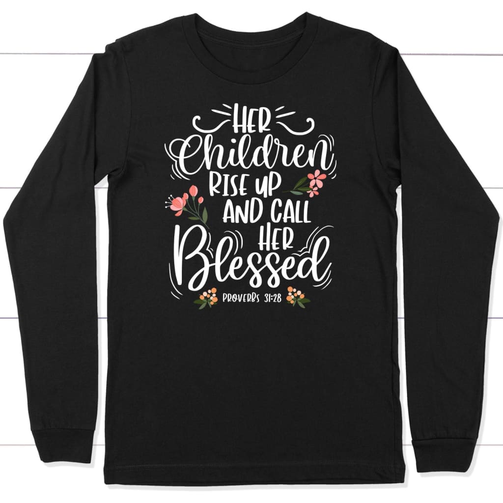 Rise Up And Call Her Blessed Proverbs 31:28 Long Sleeve Shirt