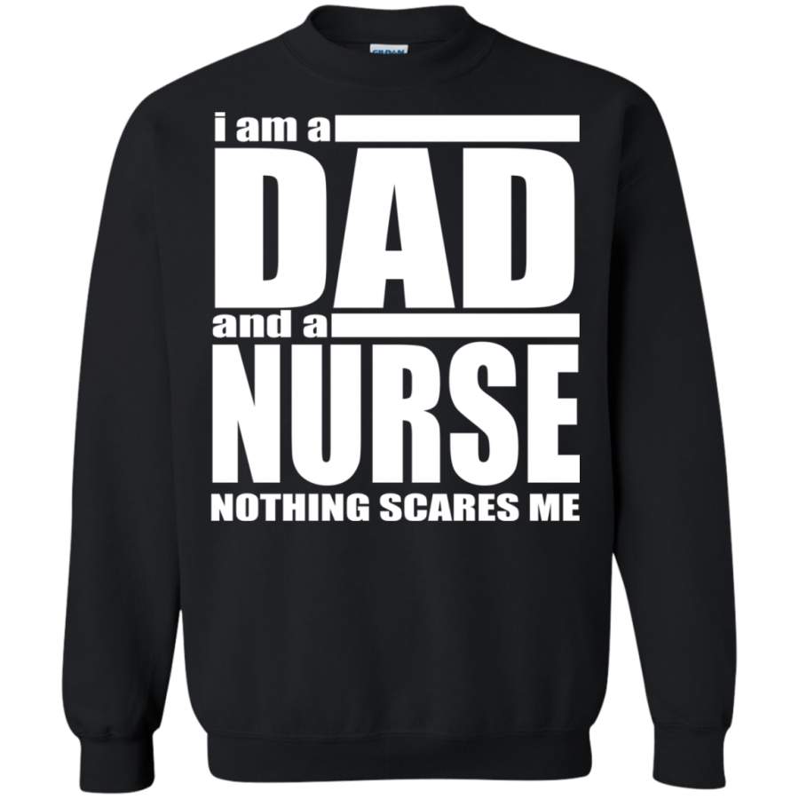 AGR I am a Dad and a Nurse nothing scare me t shirt Sweatshirt