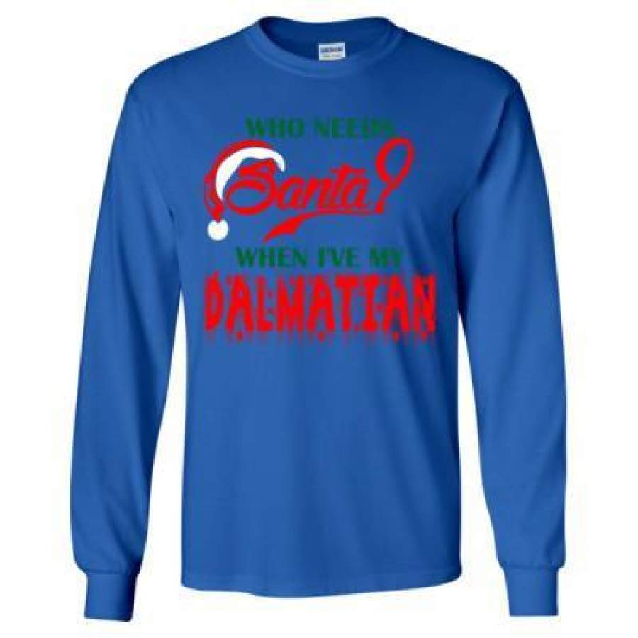 AGR Who Needs Santa When Ive My Dalmatian – Long Sleeve T-Shirt