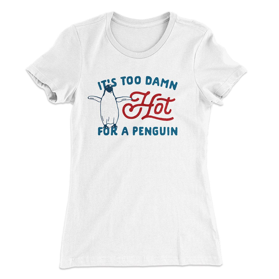 It’S Too Damn Hot For A Penguin Women’S T-Shirt