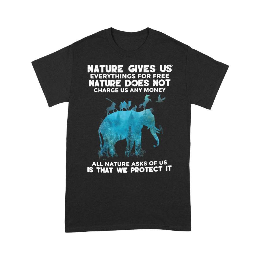 Nature Gives Us Everythings For Free Nature Does Not Charge Us Any Money All Nature Asks Of Us Is That We Protect It T-Shirt