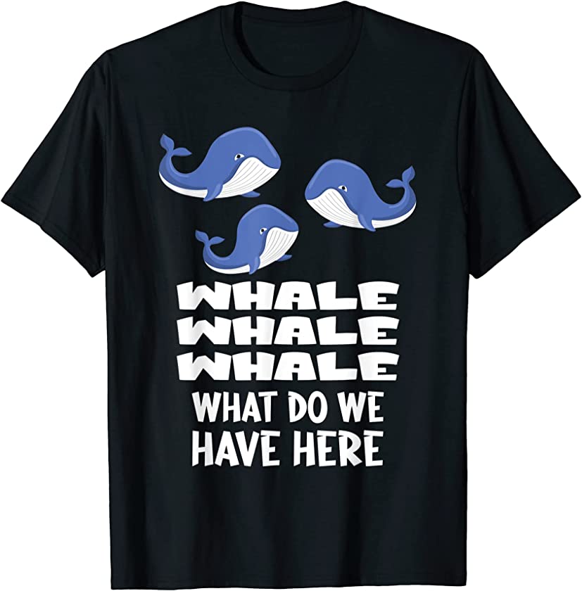 Funny Whale Whale Whale What do we have here Pun T-Shirt