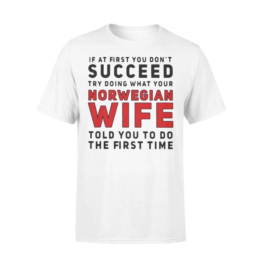 If At First You Don’t Succeed Try Doing What Your Norwegian Wife Told You T-shirt