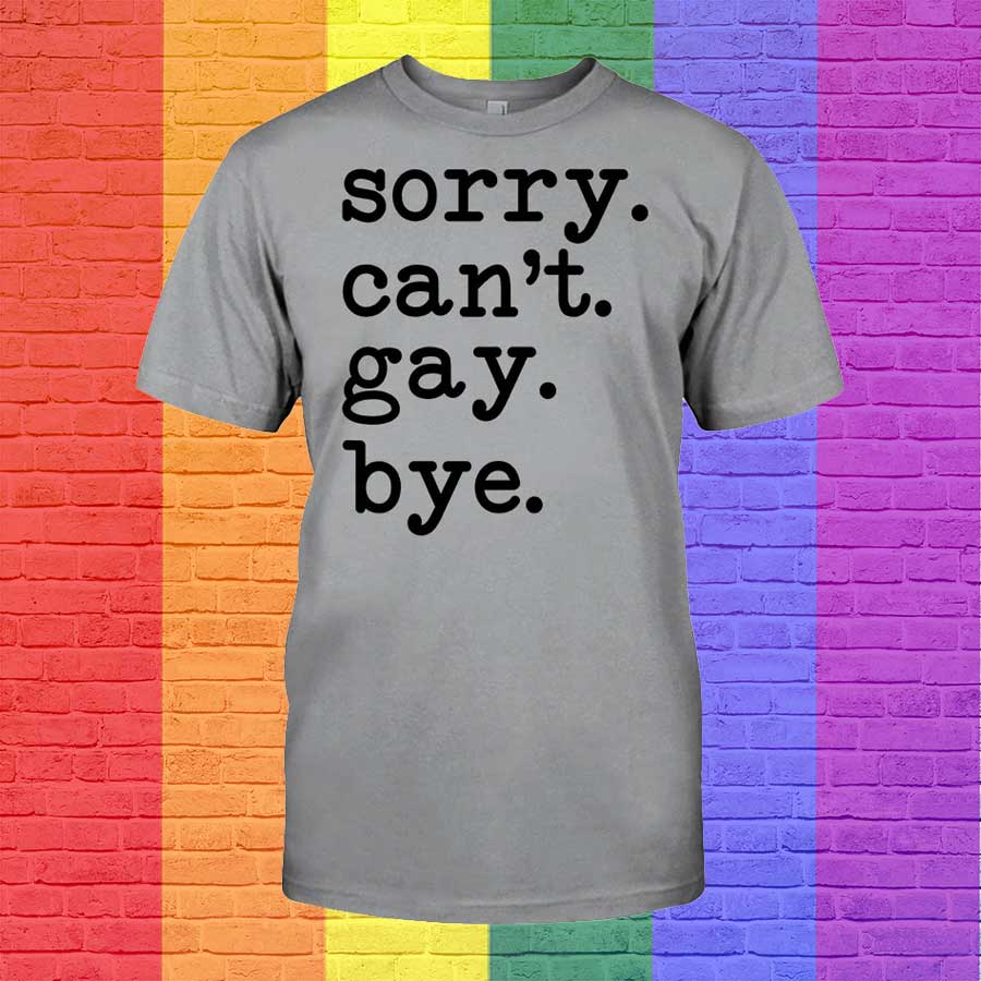 Sorry Can’T Gay Bye Support Lgbt Shirt, Gift For Pride Month, Gaymer Shirt, Gift For Couple Gay Man