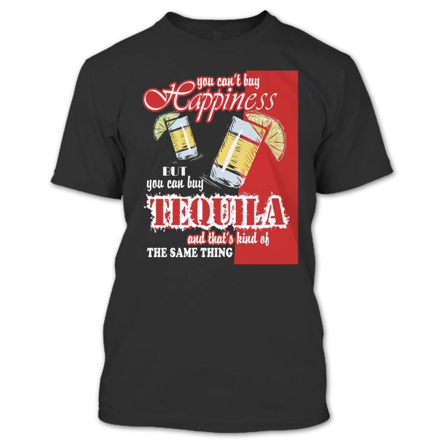 You Can’t Buy Hapiness T Shirt, You Can Buy Tequila T Shirt