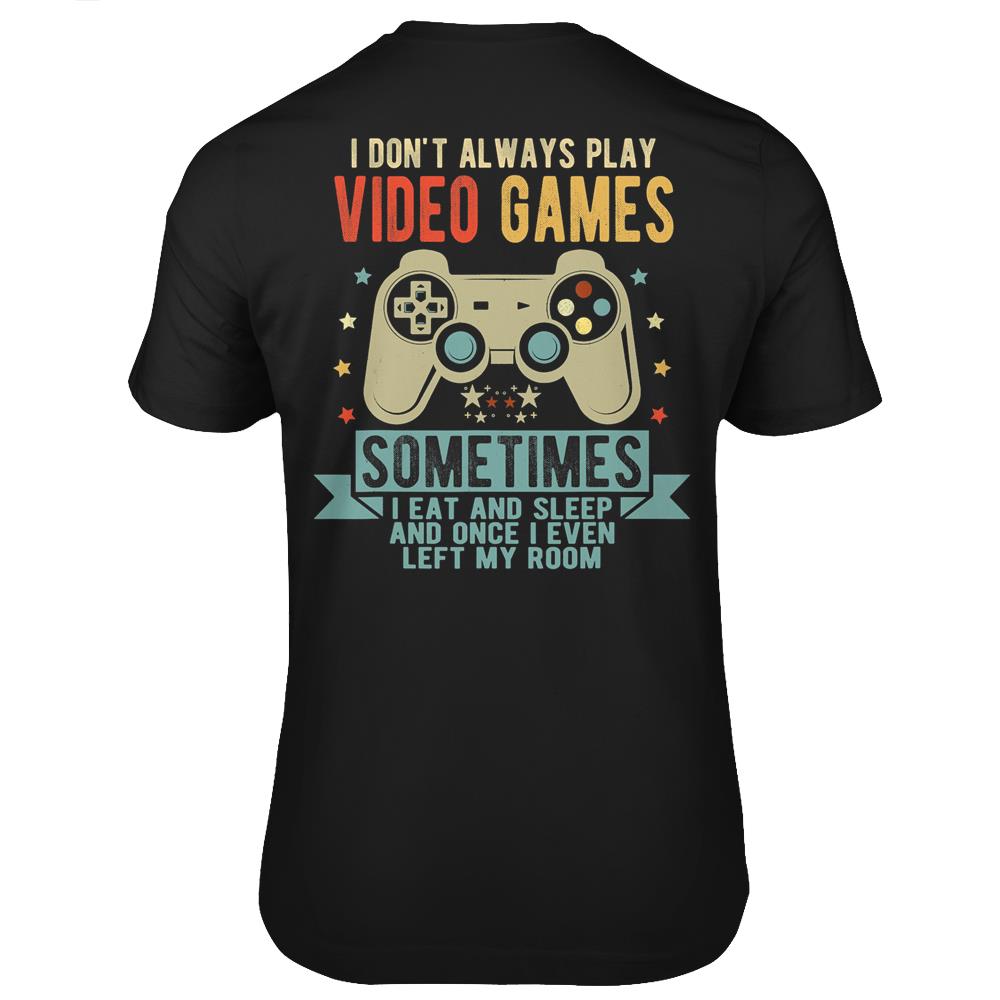 I Don’T Always Play Video Games Funny Vintage Gamer Gift T Shirts Print On Back