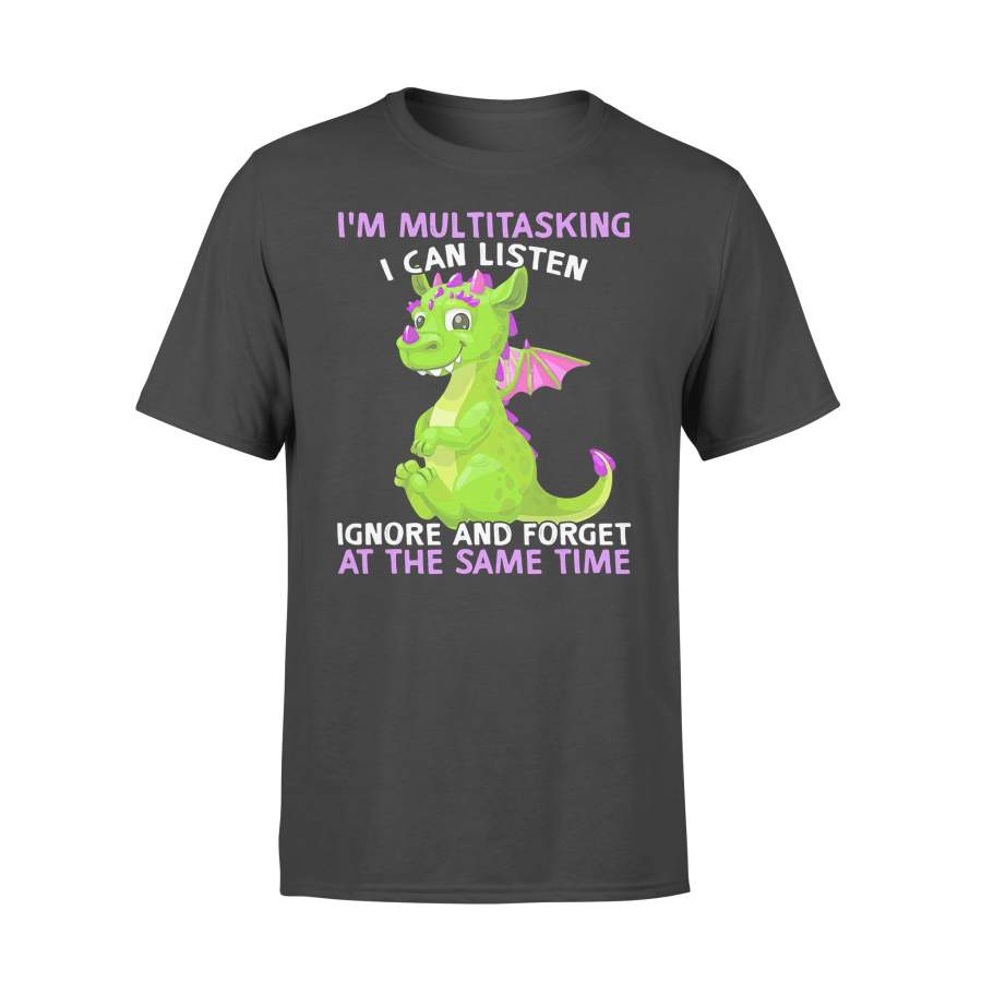 I’m Multitasking I Can Listen Ignore And Forger At The Same Time Dragon T-shirt