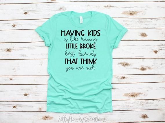 Having Kids Is Like Having Little Broke Best Friends That Think You Are Rich Shirt Mom Shirt Funny Mom Shirt