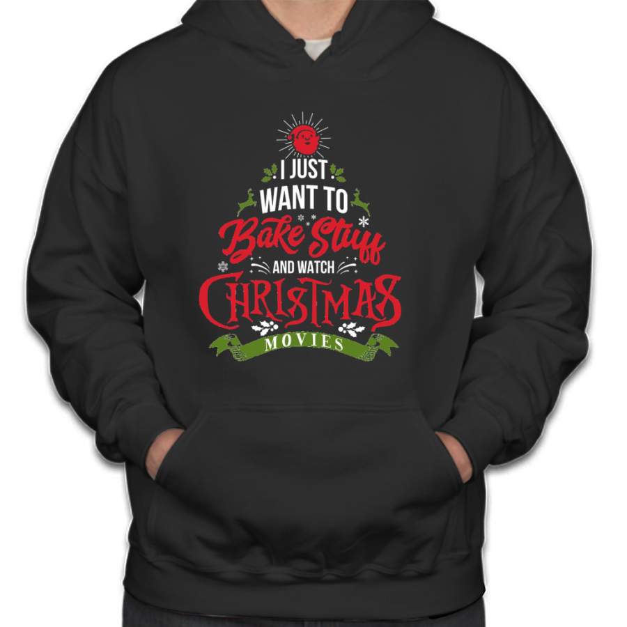 ‘I Just Want To Bake Stuff And Watch Christmas Movies’ Christmas Gift Hoodie