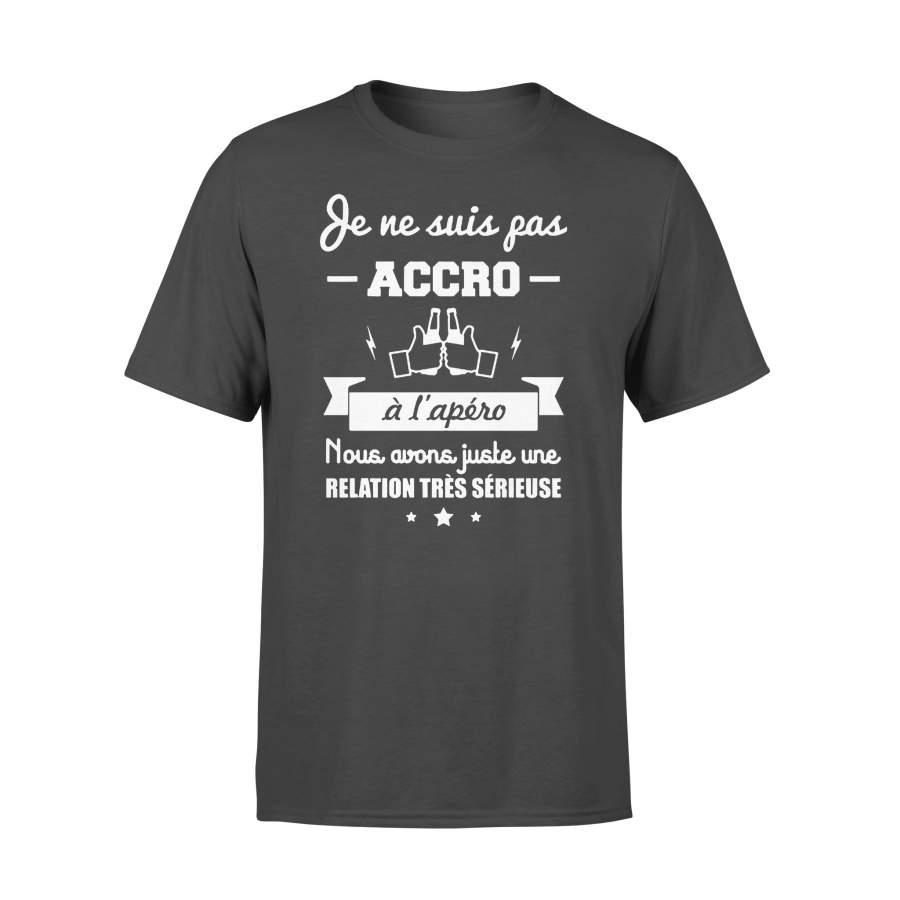 Je Ne Suis Pas Accro A L’apero Nous Avons Juste Une Relation Tres Serieuse T-shirt