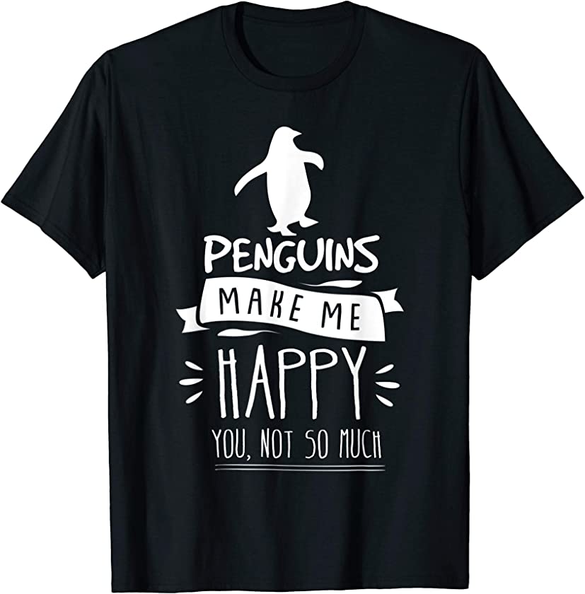 Penguins Make Me Happy You Not So Much Funny Animal Lover T-Shirt