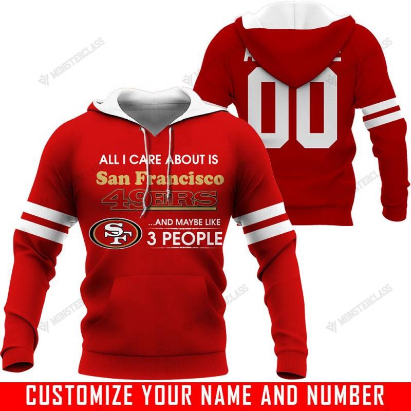 All I Care About Is And Maybe Like 3 People – San Francisco 49ers – CUSTOMIZE NAME AND NUMBER – HOT SALE 3D PRINTED – NOT IN STORE