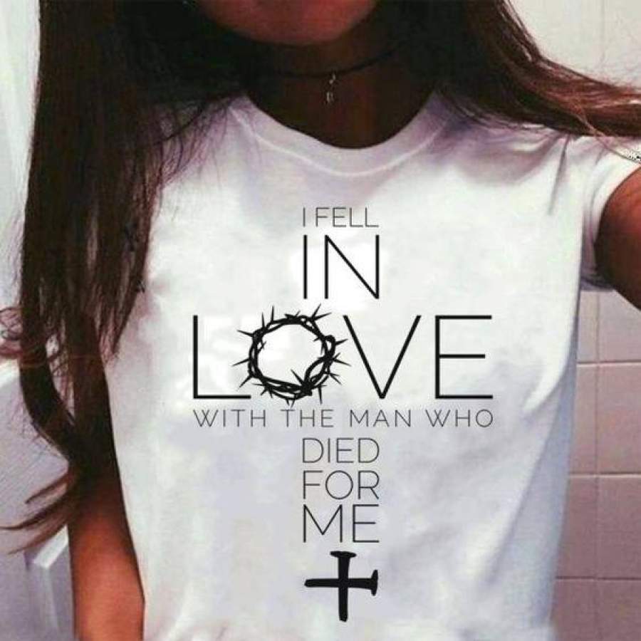 I fell in love with the man who died for me T shirt cross T shirt Faith T shirt