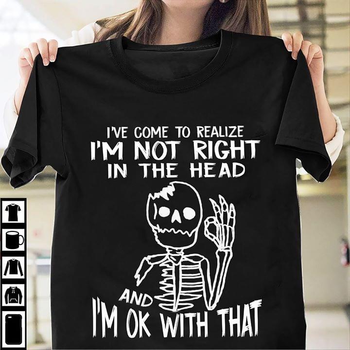 Injured Skeleton I’ve Come To Realize I’m Not Right In The Head And I’m Ok With That Standard Men T-shirt