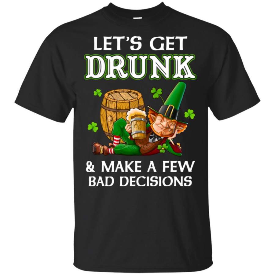 Lets Get Drunk Make A Few Bad Decisions St Patrick Day T-shirt