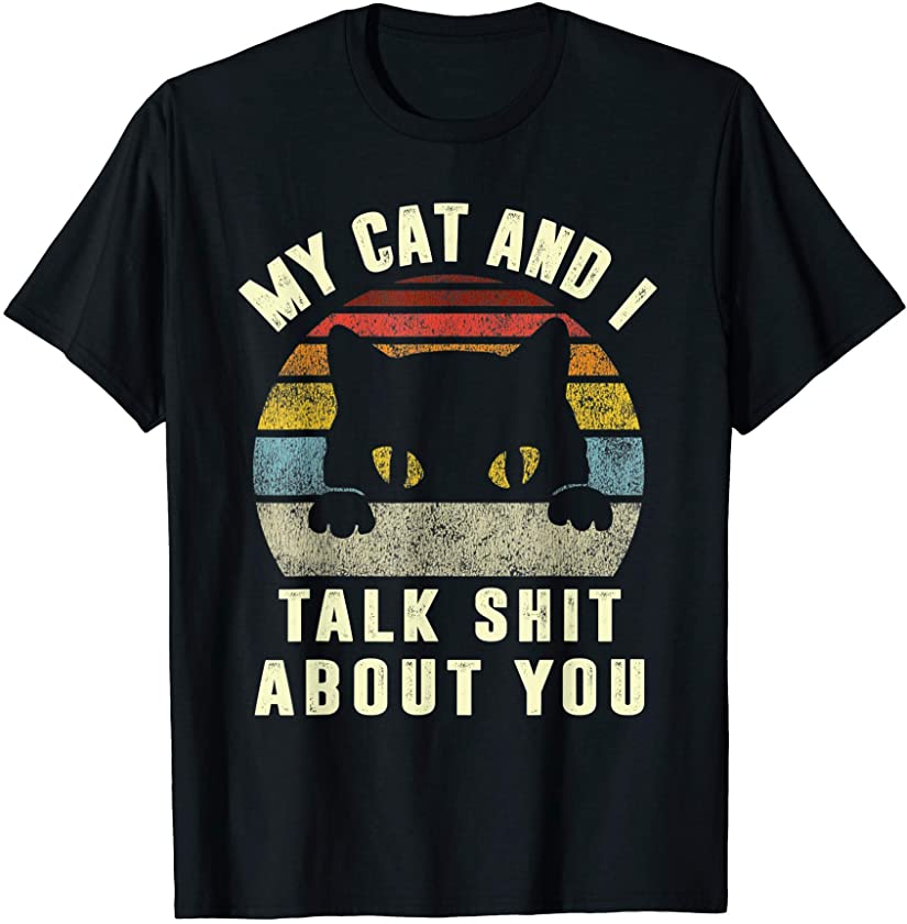 My Cat And I Talk Shit About You, Funny Cats, kitten, kitty T-Shirt