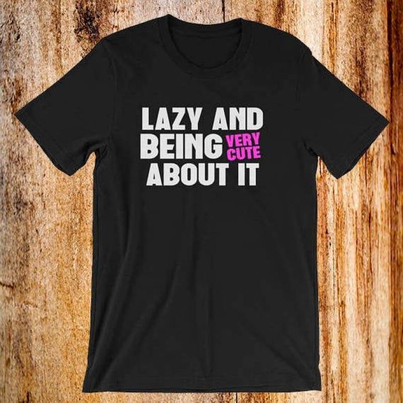 Crushtee Funny Trendy Shirt Lazy Shirt Lazy Day Shirt Cute Shirt For Him Cute Shirt For Her Lazy And Being Very Cute About It Tee Shirt Long Sleeve Hoodie