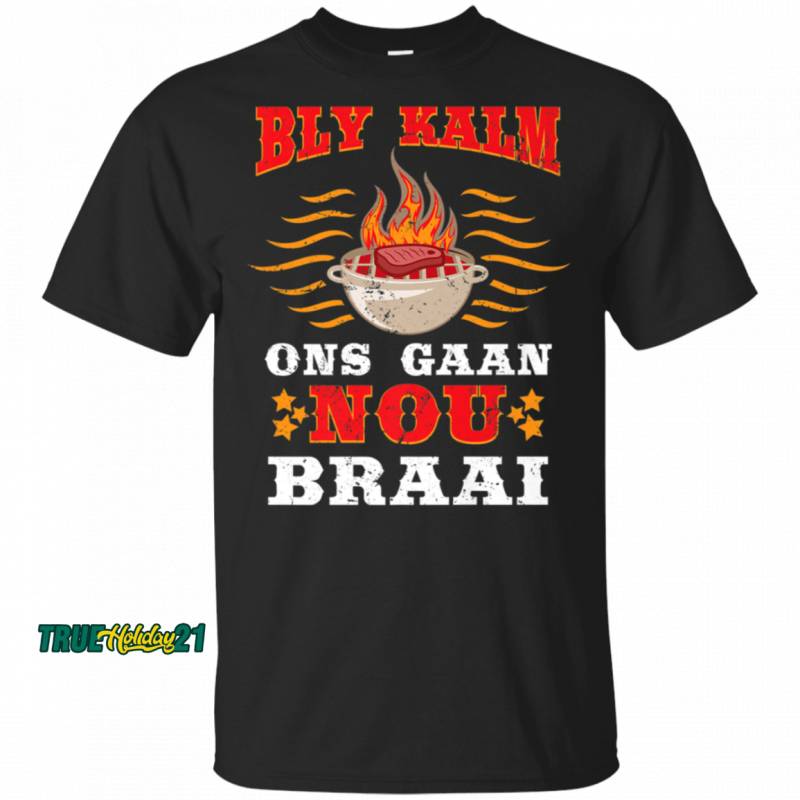 South African  Gift Bly Kalm Ons Gaan Nou Braai T-Shirt