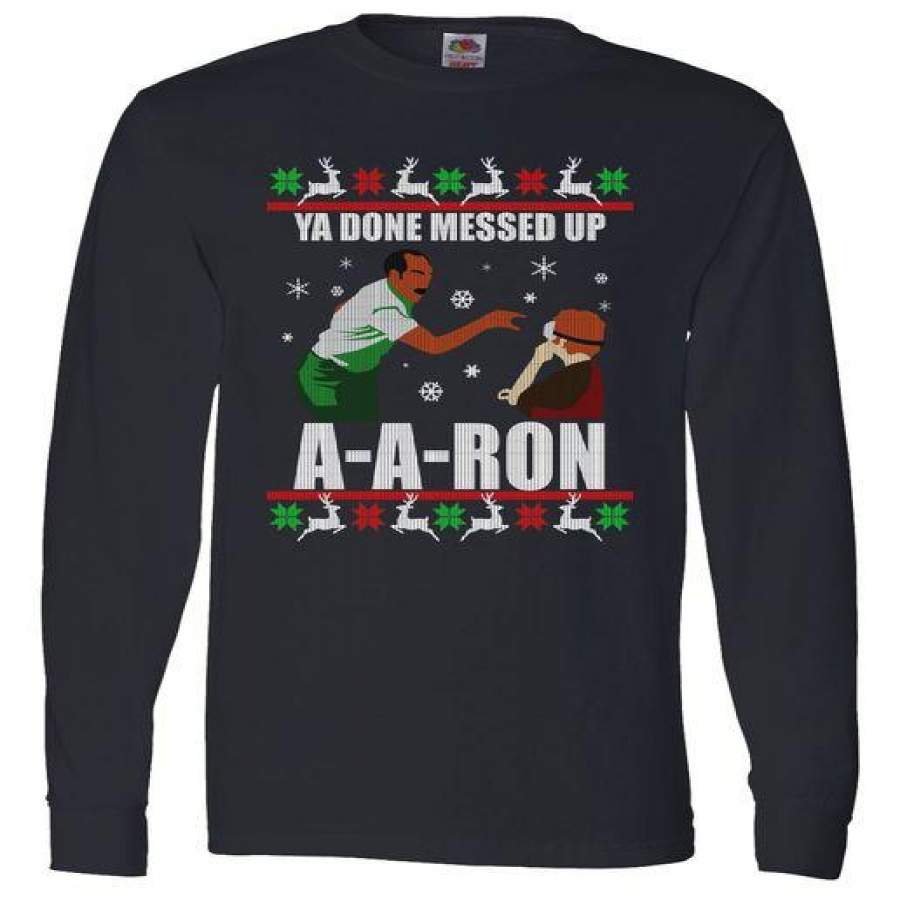 Ya Done Messed Up A-A-Ron Ugly Christmas Sweater Long Sleeve T-Shirt