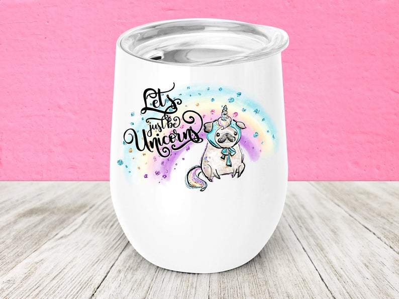 Let’s Just Be Unicorns Wine Tumbler, Pug Dog Gift, White Stainless Steel, Permanent Design, Puppy Lover