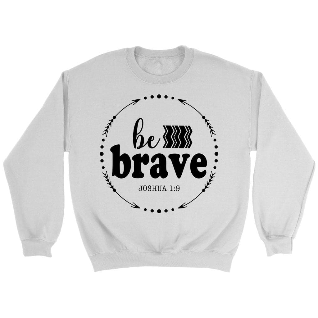 Joshua 1:9 Be Brave Sweatshirt