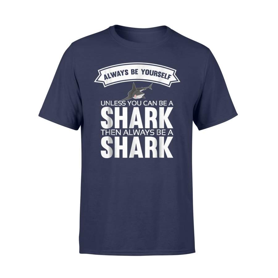 Always Be Yourself Unless You Can Be A Shark T-Shirt