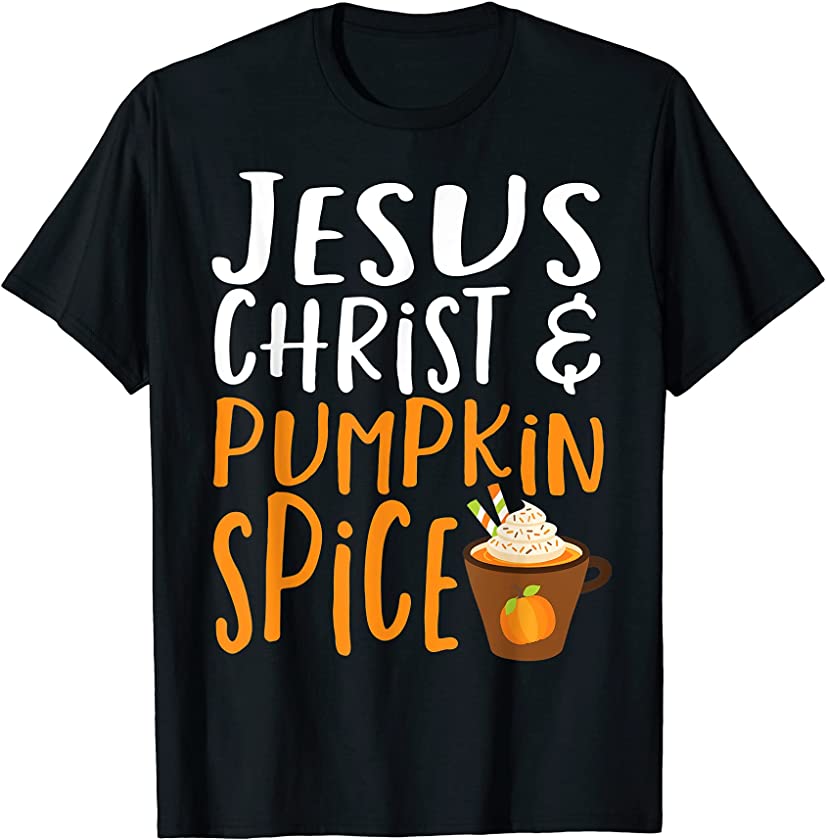 Jesus Christ & Pumpkin Spice Funny Autumn Fall Coffee T-Shirt