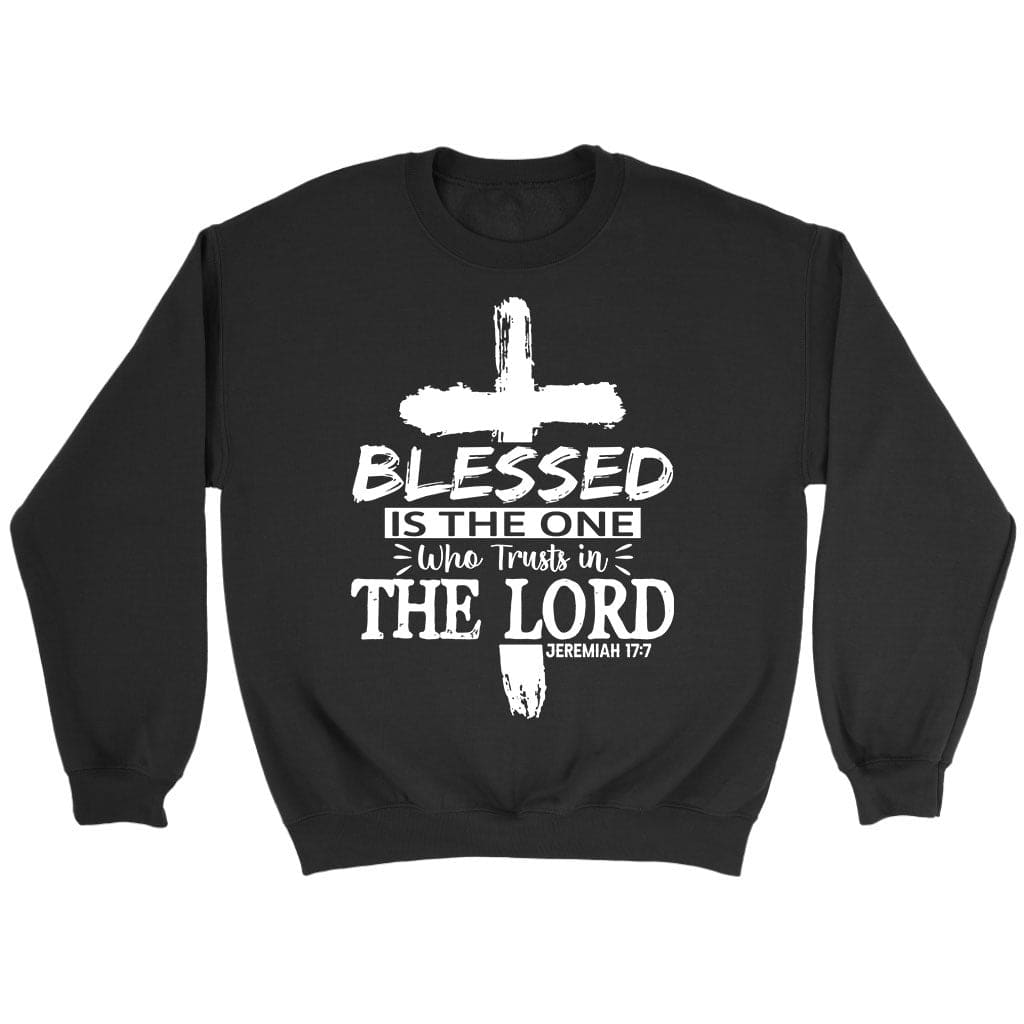 Jeremiah 17:7 Blessed Is The One Who Trusts In The Lord Sweatshirt