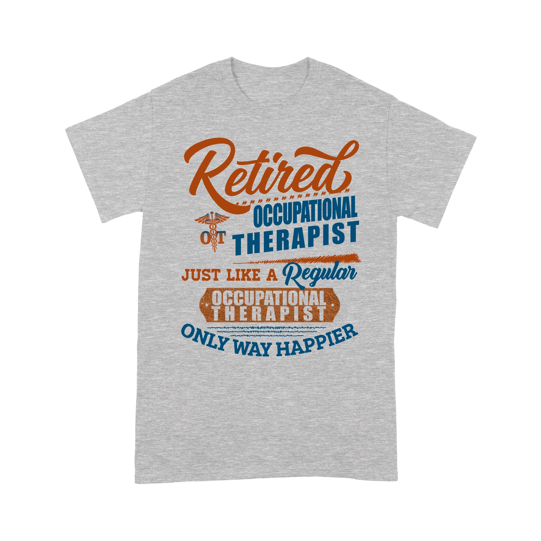 Retired Occupational Therapist Just Like A Regular Only Way Happier Retirement – Standard T-shirt