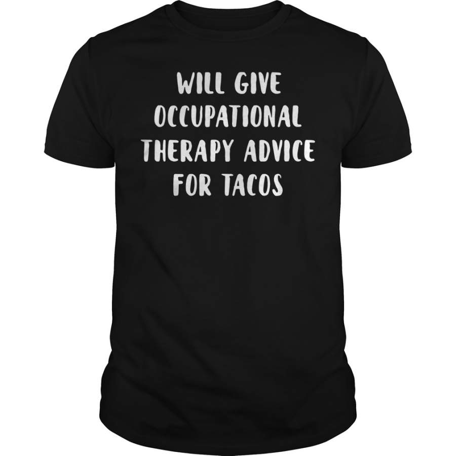 Will Give Occupational Therapy Advice For Tacos T-Shirt