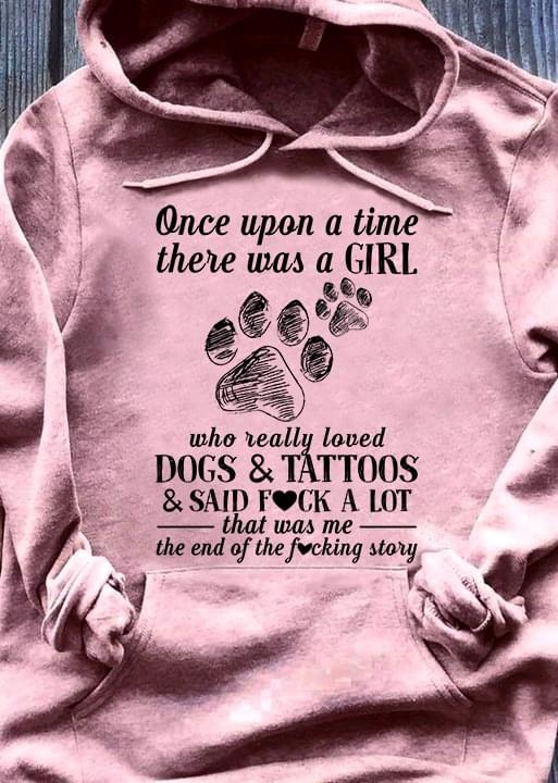 Once Upon A Time There Was A Girl Who Really Loved Dogs & Tattoos & Said Fck A Lot That Was Me The End Of The Fcking Story Hoodie