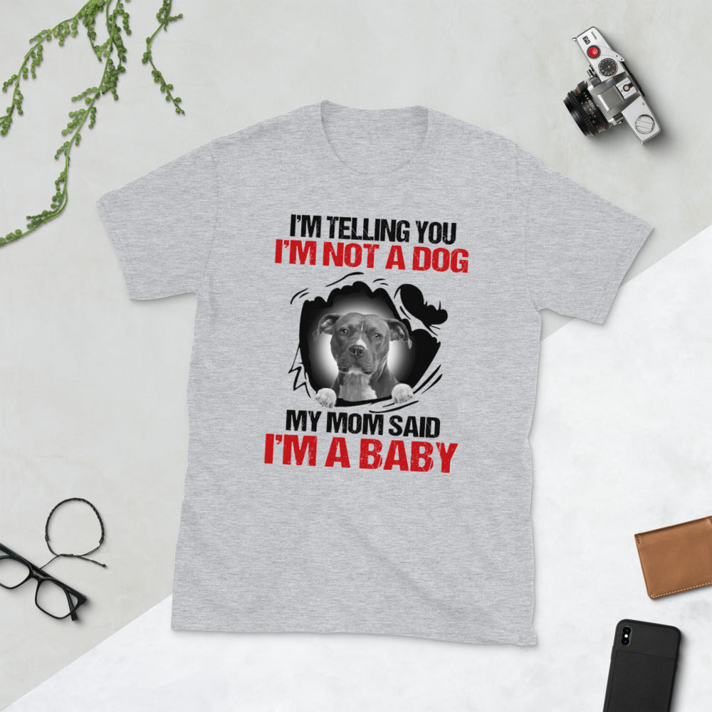 Pitbull I’M Telling You I’M Not A Dog My Mom Said I’M A Baby Unisex T-Shirt