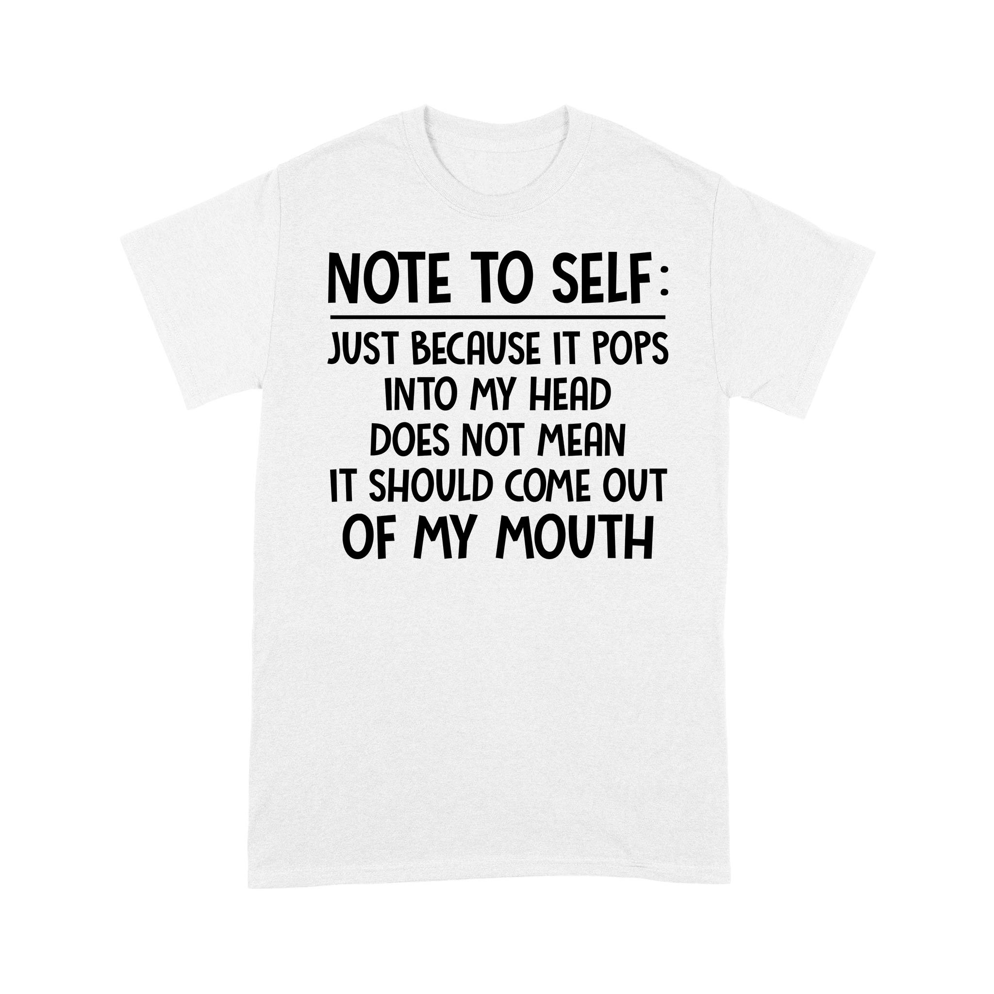 Note To Self Just Because It Pops Into My Head Does Not Mean It Should Come Out Of My Mouth Shirt – Standard T-shirt