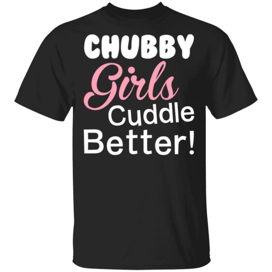 Chubby Girls Cuddle Better T Shirt Brastrend