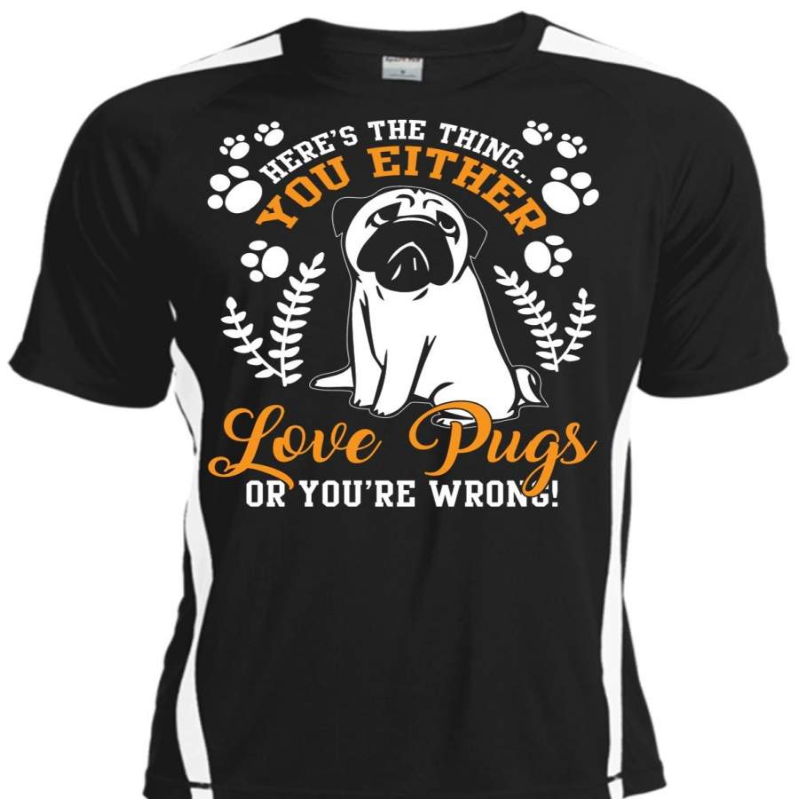 You Either Love Pugs T Shirt, You’re Wrong T Shirt, Cool Shirt