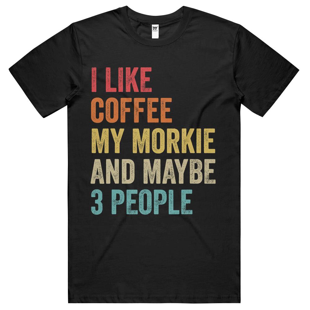 I Like Coffee My Morkie & Maybe 3 People Dog Lover Owner T Shirts