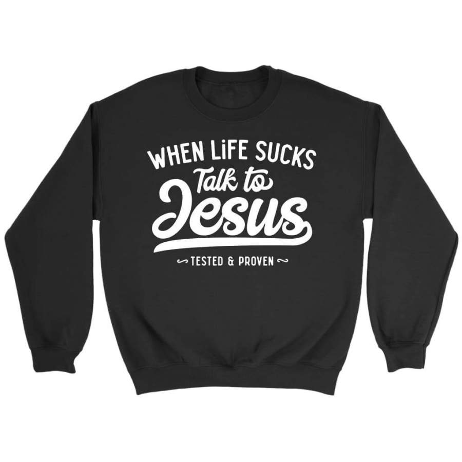 When life sucks talk to Jesus sweatshirt | Jesus sweatshirt