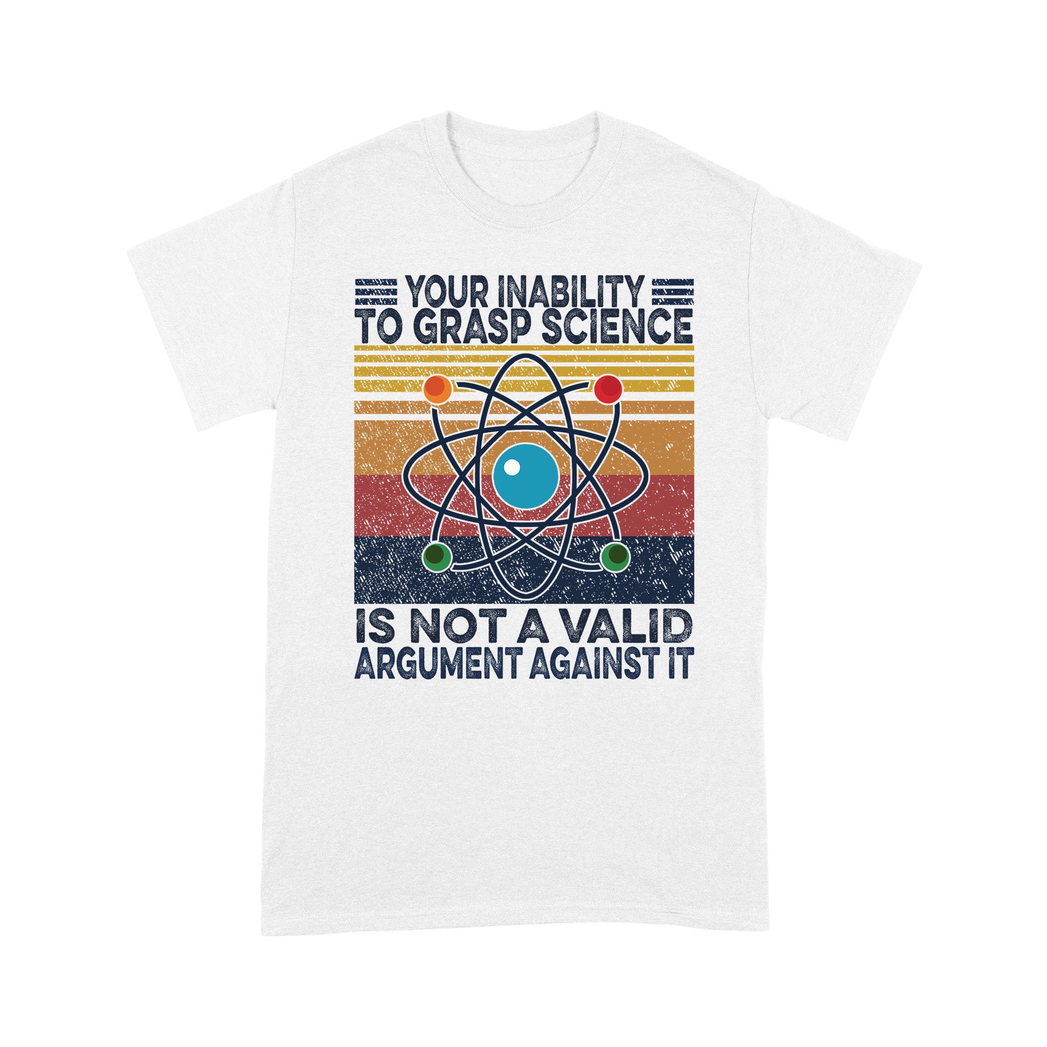 Your Inability To Grasp Science is Not A Valid Argument Against It Vintage Shirt – Standard T-shirt