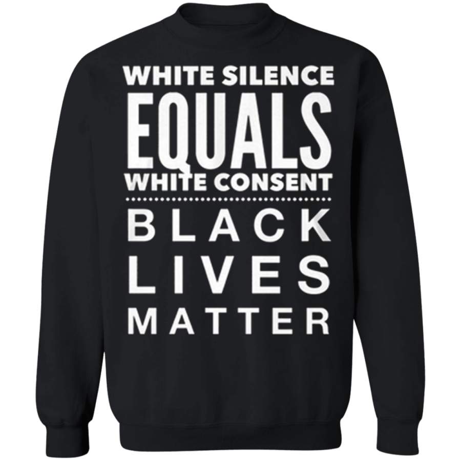 White Silence Equals White Consent Black Lives Matter Sweatshirt George Floyd Protest