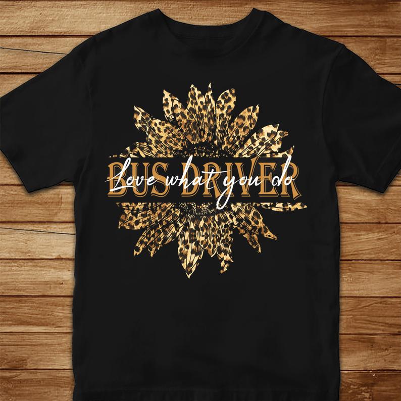 Leopard Print Sunflower Love What You Do Bus Driver T Shirt Standard/Premium T-Shirt Hoodie