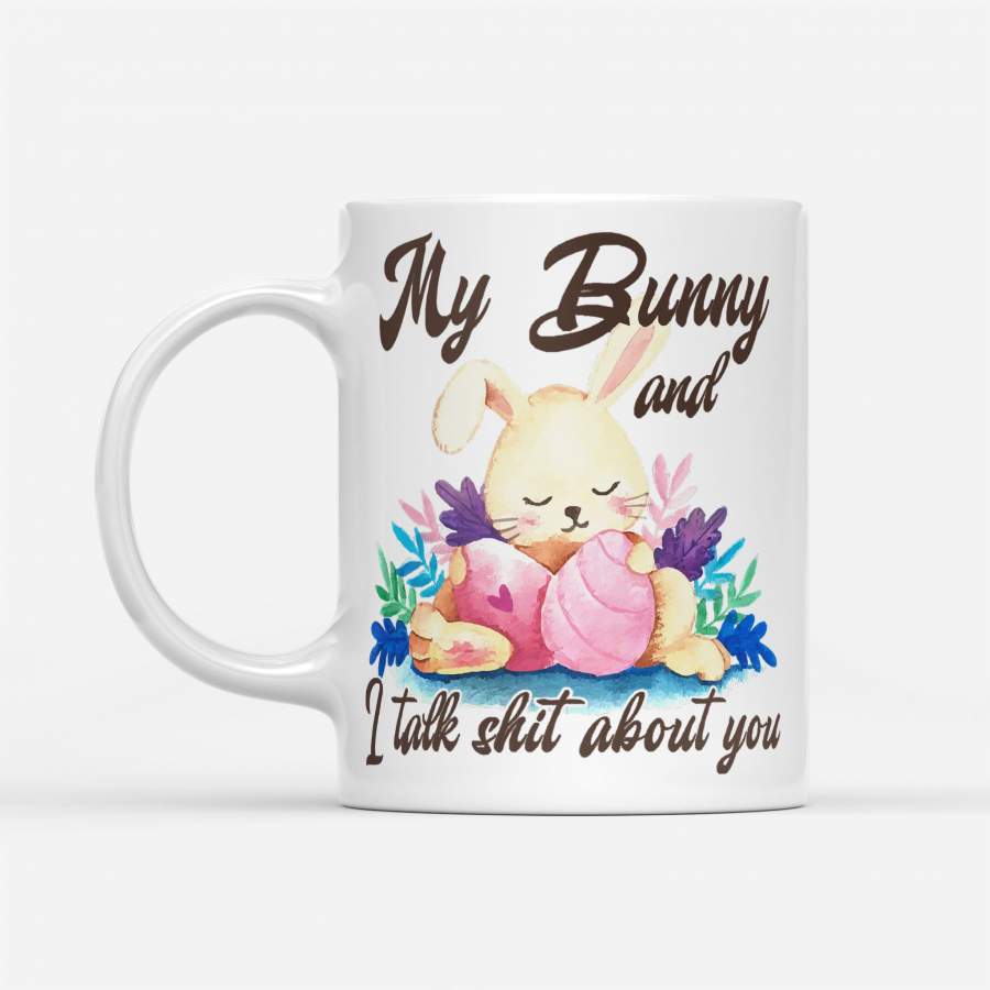 My Bunny And I Talk Shit About You Bunny Lover – White Mug